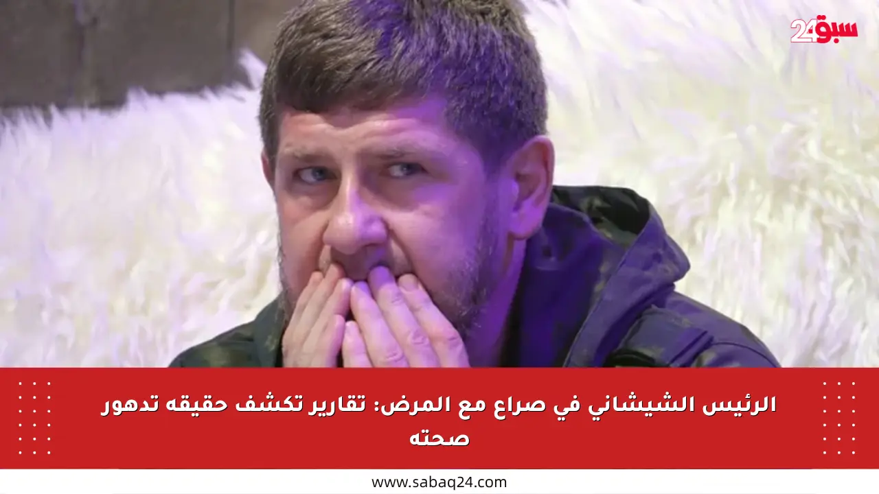 الرئيس الشيشاني في صراع مع المرض: تقارير تكشف حقيقة تدهور صحته